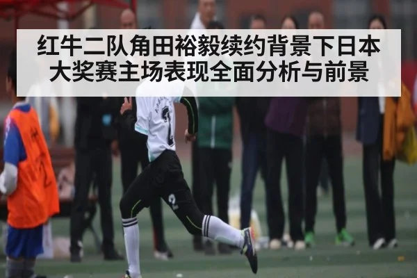红牛二队角田裕毅续约背景下日本大奖赛主场表现全面分析与前景